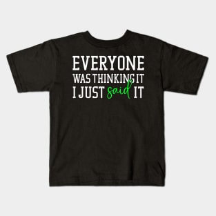 Everyone was thinking it I just said it Kids T-Shirt